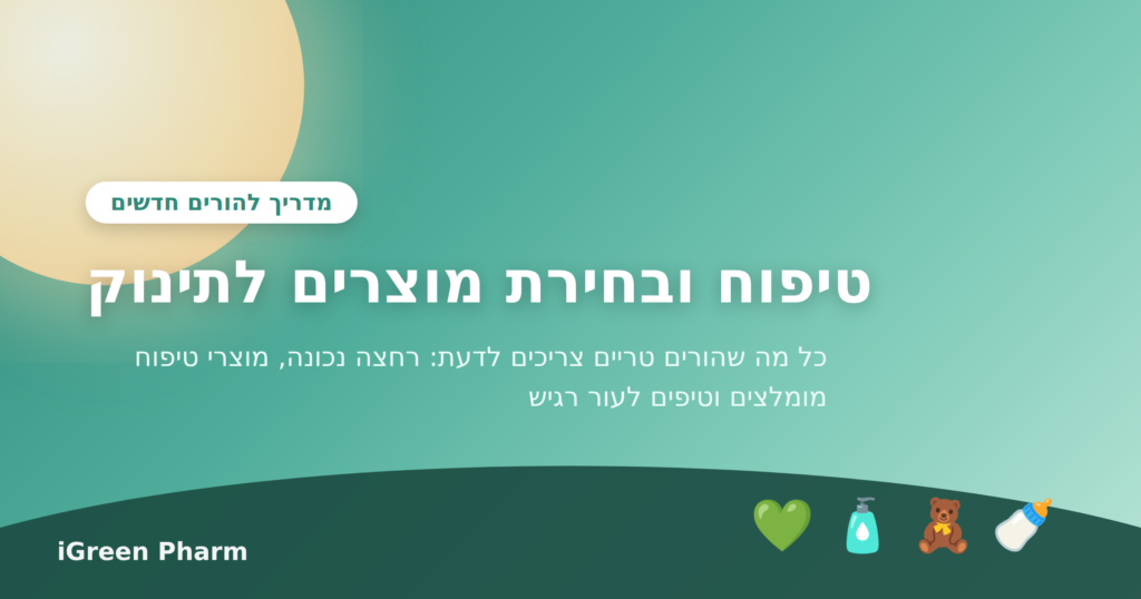 מדריך להורים חדשים - טיפוח ובחירת מוצרים לתינוק